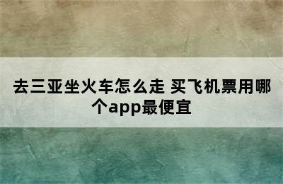 去三亚坐火车怎么走 买飞机票用哪个app最便宜